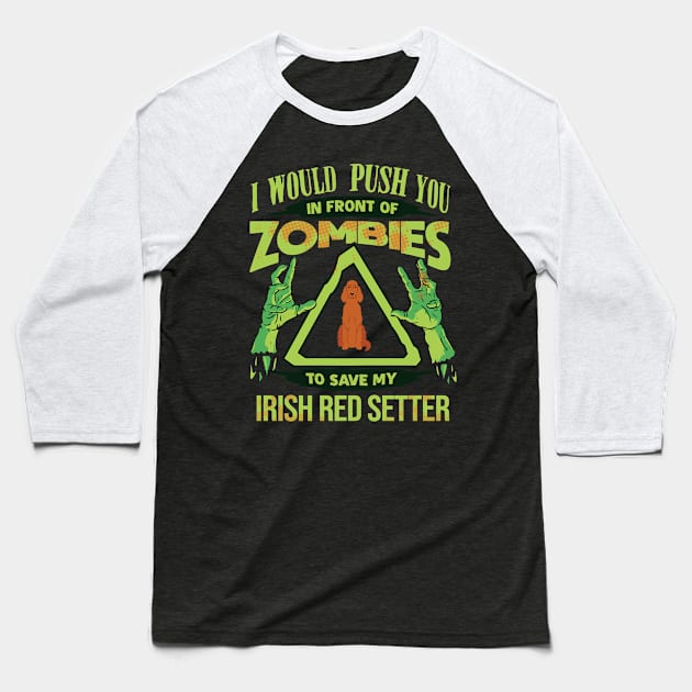 I Would Push You In Front Of Zombies To Save My Irish Red Setter - Gift For Irish Red Setter Owner Irish Red Setter Lover Baseball T-Shirt by HarrietsDogGifts